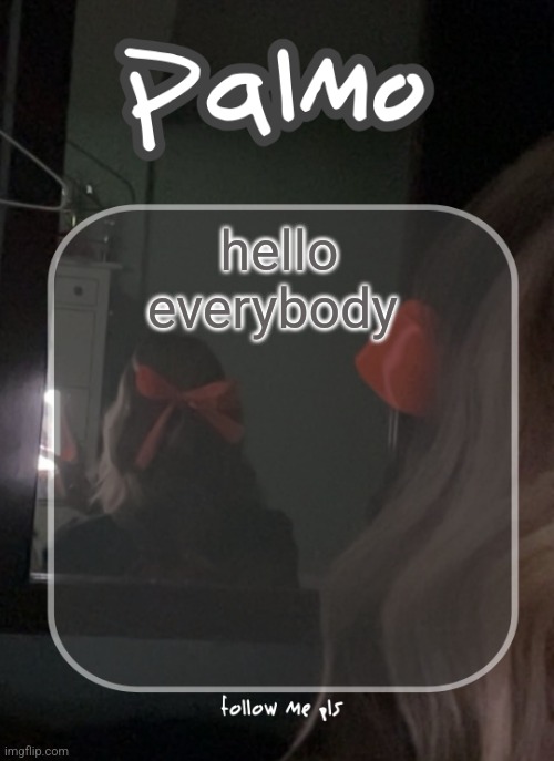 hello everybody | image tagged in palms template | made w/ Imgflip meme maker