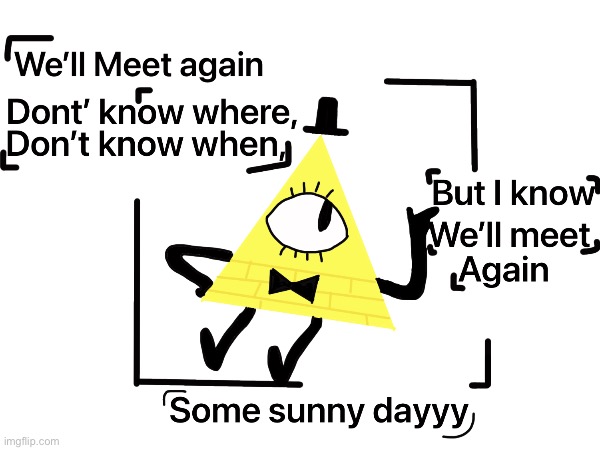 Don’t know where, Don’t know when! | image tagged in gravity falls | made w/ Imgflip meme maker