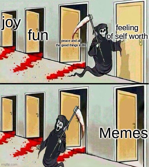 Grim Reaper Running Away | joy Memes peace and all the good things in life fun feeling of self worth | image tagged in grim reaper running away | made w/ Imgflip meme maker