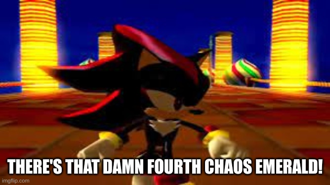 wheres that damn fourth chaos emerald | THERE'S THAT DAMN FOURTH CHAOS EMERALD! | image tagged in wheres that damn fourth chaos emerald | made w/ Imgflip meme maker