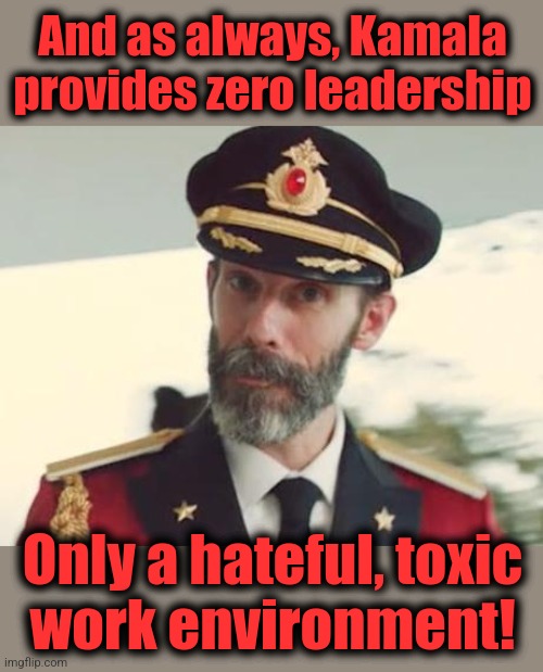 Captain Obvious | And as always, Kamala provides zero leadership Only a hateful, toxic
work environment! | image tagged in captain obvious | made w/ Imgflip meme maker