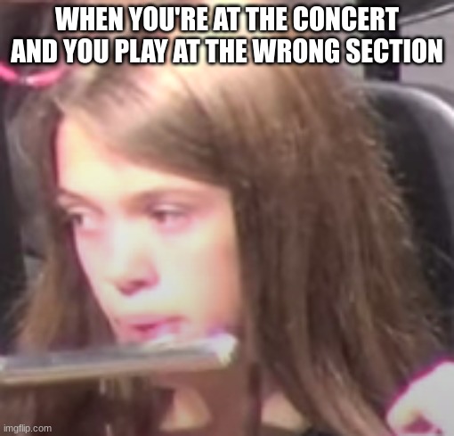 Uh oh Abbi, you forgot your section in the song! | WHEN YOU'RE AT THE CONCERT AND YOU PLAY AT THE WRONG SECTION | image tagged in uh oh abbi,band,concert,music | made w/ Imgflip meme maker