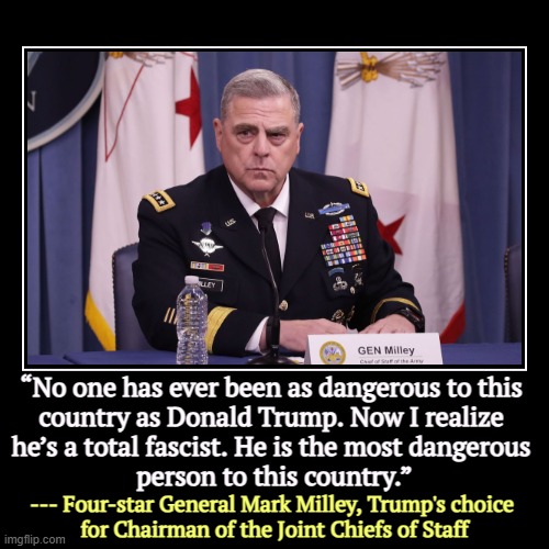 "Trump is fascist to the core." Of 44 officials who worked with Trump when president, only 4 have endorsed him for reelection. | “No one has ever been as dangerous to this 
country as Donald Trump. Now I realize 
he’s a total fascist. He is the most dangerous 
person t | image tagged in funny,demotivationals,trump,dangerous,fascist,mark milley | made w/ Imgflip demotivational maker