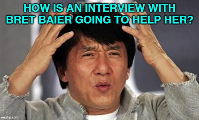 Jackie Chan WTF | HOW IS AN INTERVIEW WITH BRET BAIER GOING TO HELP HER? | image tagged in jackie chan wtf | made w/ Imgflip meme maker