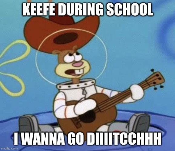 I wanna go home | KEEFE DURING SCHOOL; I WANNA GO DIIIITCCHHH | image tagged in i wanna go home | made w/ Imgflip meme maker