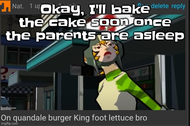And then bam I will make the portal cake | Okay, I'll bake the cake soon once the parents are asleep | image tagged in on quandale burger king foot lettuce bro | made w/ Imgflip meme maker