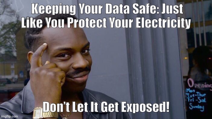 cybersecurity | Keeping Your Data Safe: Just Like You Protect Your Electricity; Don’t Let It Get Exposed! | image tagged in memes,roll safe think about it | made w/ Imgflip meme maker