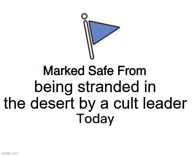 Marked Safe From | being stranded in the desert by a cult leader | image tagged in memes,marked safe from | made w/ Imgflip meme maker