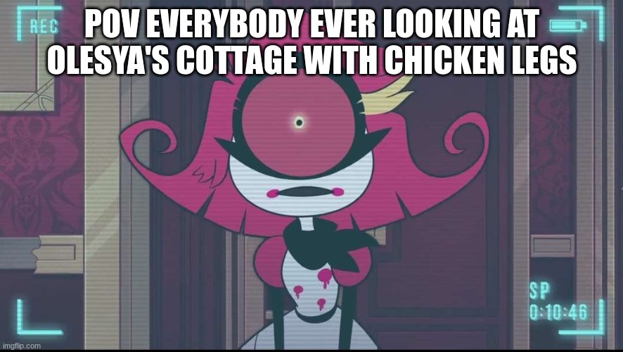 If this sounds familiar, her adoptive grandmother is Baba Yaga fyi. | POV EVERYBODY EVER LOOKING AT OLESYA'S COTTAGE WITH CHICKEN LEGS | image tagged in niffty shocked,ocs | made w/ Imgflip meme maker