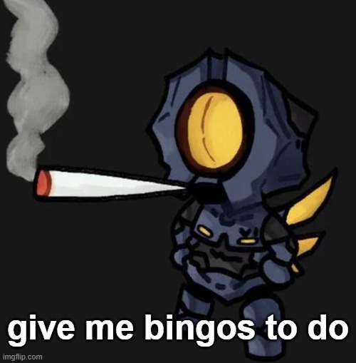 V1 smoking a fat one | give me bingos to do | image tagged in v1 smoking a fat one | made w/ Imgflip meme maker