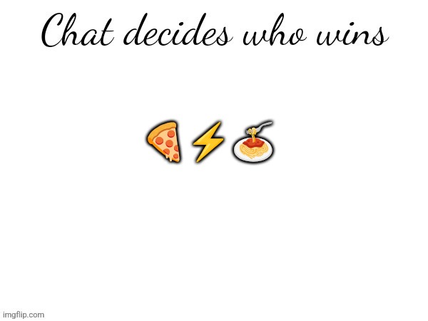 Chat decides who wins | 🍕⚡🍝 | image tagged in chat decides who wins | made w/ Imgflip meme maker