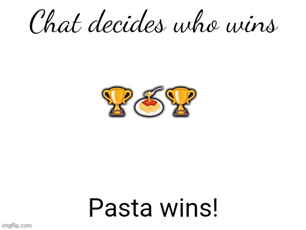 Chat decides who wins | 🏆🍝🏆; Pasta wins! | image tagged in chat decides who wins | made w/ Imgflip meme maker