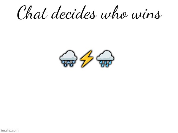 Chat decides who wins | 🌨️⚡🌧️ | image tagged in chat decides who wins | made w/ Imgflip meme maker