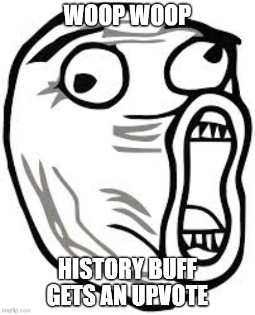 WOOP | WOOP WOOP HISTORY BUFF GETS AN UPVOTE | image tagged in woop | made w/ Imgflip meme maker