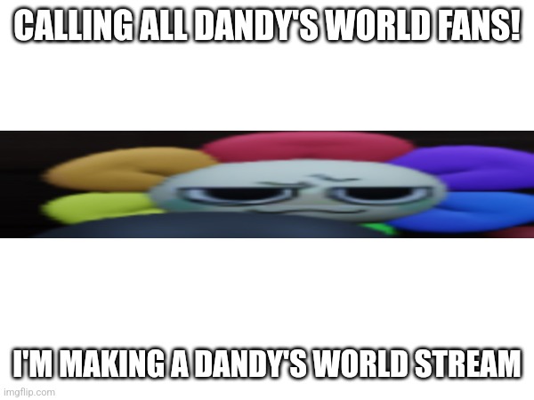 Link in comments! | CALLING ALL DANDY'S WORLD FANS! I'M MAKING A DANDY'S WORLD STREAM | image tagged in dandy's world,new stream | made w/ Imgflip meme maker