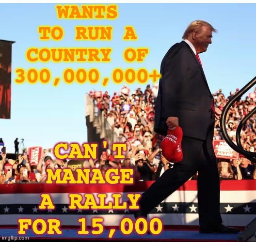 Executive incompetence -- how many will he imperil? | WANTS TO RUN A COUNTRY OF 300,000,000+; CAN'T MANAGE A RALLY FOR 15,000 | image tagged in trump coachella fail,trump,heat,danger,failure,incompetence | made w/ Imgflip meme maker