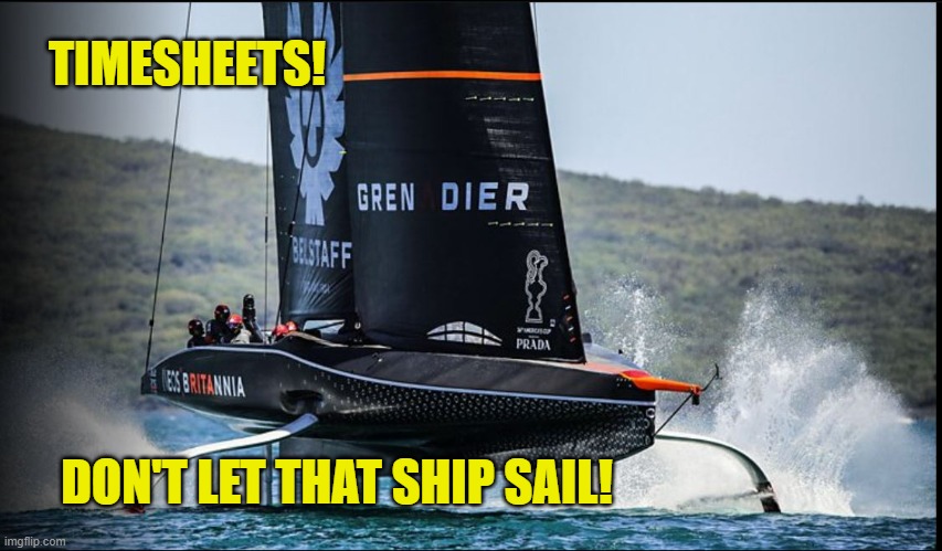 Sailing timesheet reminder | TIMESHEETS! DON'T LET THAT SHIP SAIL! | image tagged in sailing timesheet reminder,timesheet reminder,timesheet meme | made w/ Imgflip meme maker