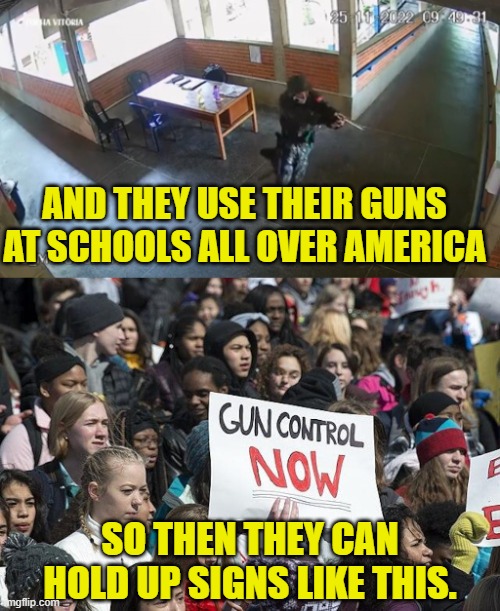 AND THEY USE THEIR GUNS AT SCHOOLS ALL OVER AMERICA SO THEN THEY CAN HOLD UP SIGNS LIKE THIS. | made w/ Imgflip meme maker