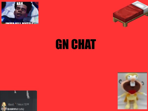 Gn chat time to go night night ?? | GN CHAT | made w/ Imgflip meme maker