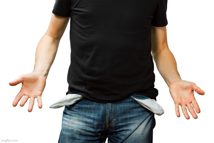 Empty Pockets | image tagged in empty pockets | made w/ Imgflip meme maker