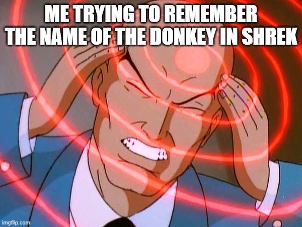 Professor X | ME TRYING TO REMEMBER THE NAME OF THE DONKEY IN SHREK | image tagged in professor x,memes,funny,shrek | made w/ Imgflip meme maker