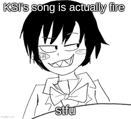 icy smirk | KSI's song is actually fire; stfu | image tagged in icy smirk | made w/ Imgflip meme maker