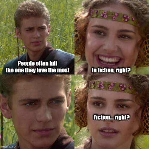 Anakin Padme 4 Panel | People often kill the one they love the most; In fiction, right? Fiction... right? | image tagged in anakin padme 4 panel | made w/ Imgflip meme maker