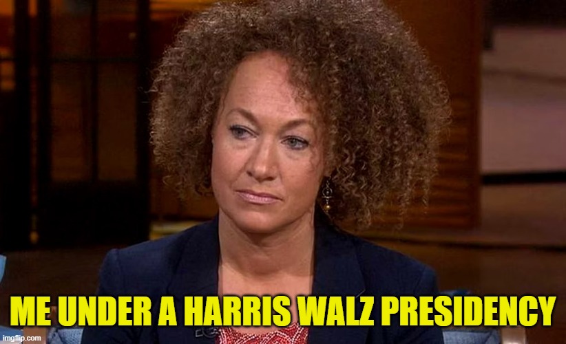 SodaCracker say what? | ME UNDER A HARRIS WALZ PRESIDENCY | image tagged in rachel dolezal,student loans,kamala harris,illegal immigrant,maga,make america great again | made w/ Imgflip meme maker