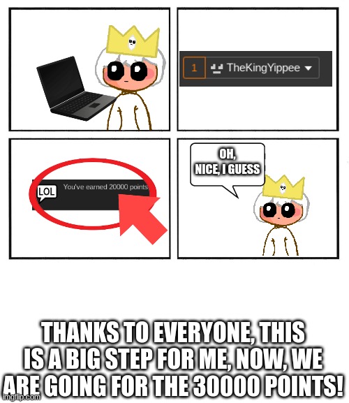 I've reached 20k points, LETS GOOO!! (Wow, i got points very fast without realizing lol) | OH, NICE, I GUESS; THANKS TO EVERYONE, THIS IS A BIG STEP FOR ME, NOW, WE ARE GOING FOR THE 30000 POINTS! | image tagged in rage comic template | made w/ Imgflip meme maker