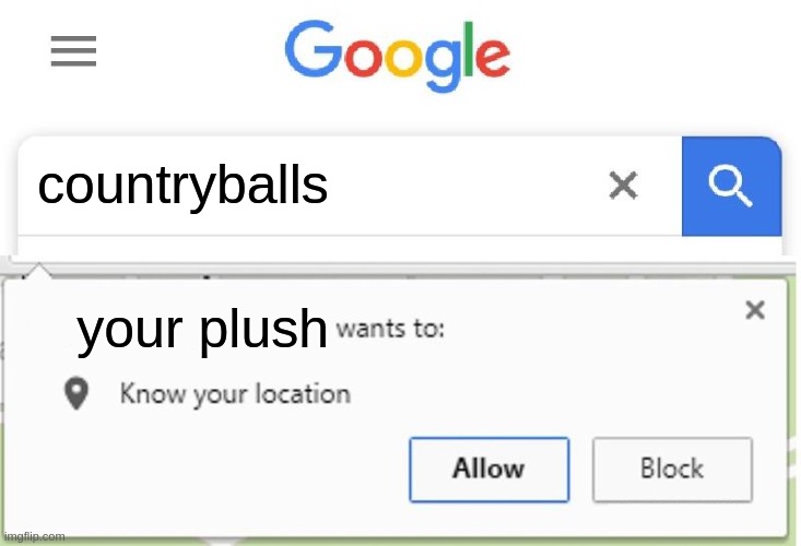 Wants to know your location | countryballs; your plush | image tagged in wants to know your location | made w/ Imgflip meme maker