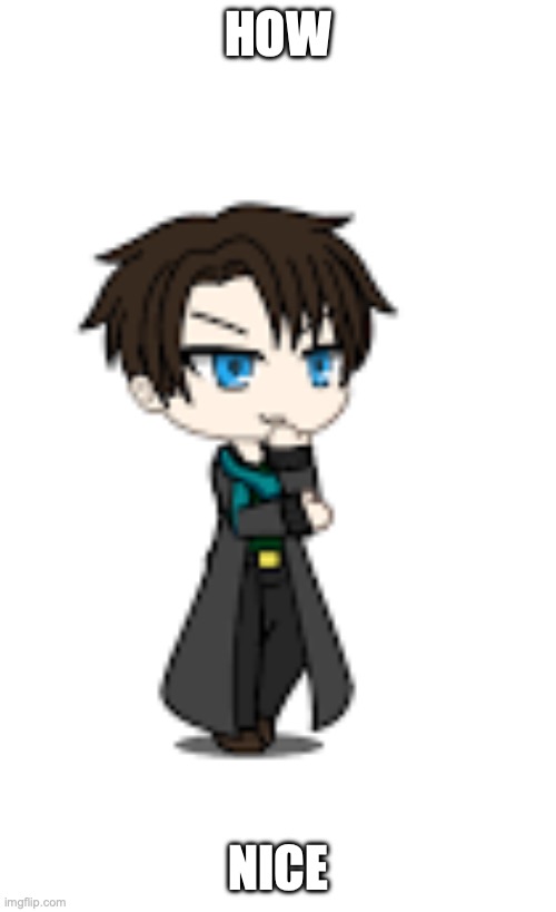Sherlock Gacha | HOW NICE | image tagged in sherlock gacha | made w/ Imgflip meme maker