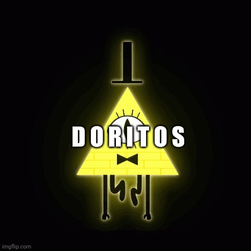 bill cipher is a dorito | D O R I T O S | image tagged in bill cipher says | made w/ Imgflip meme maker