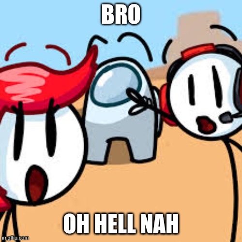 BRO; OH HELL NAH | made w/ Imgflip meme maker