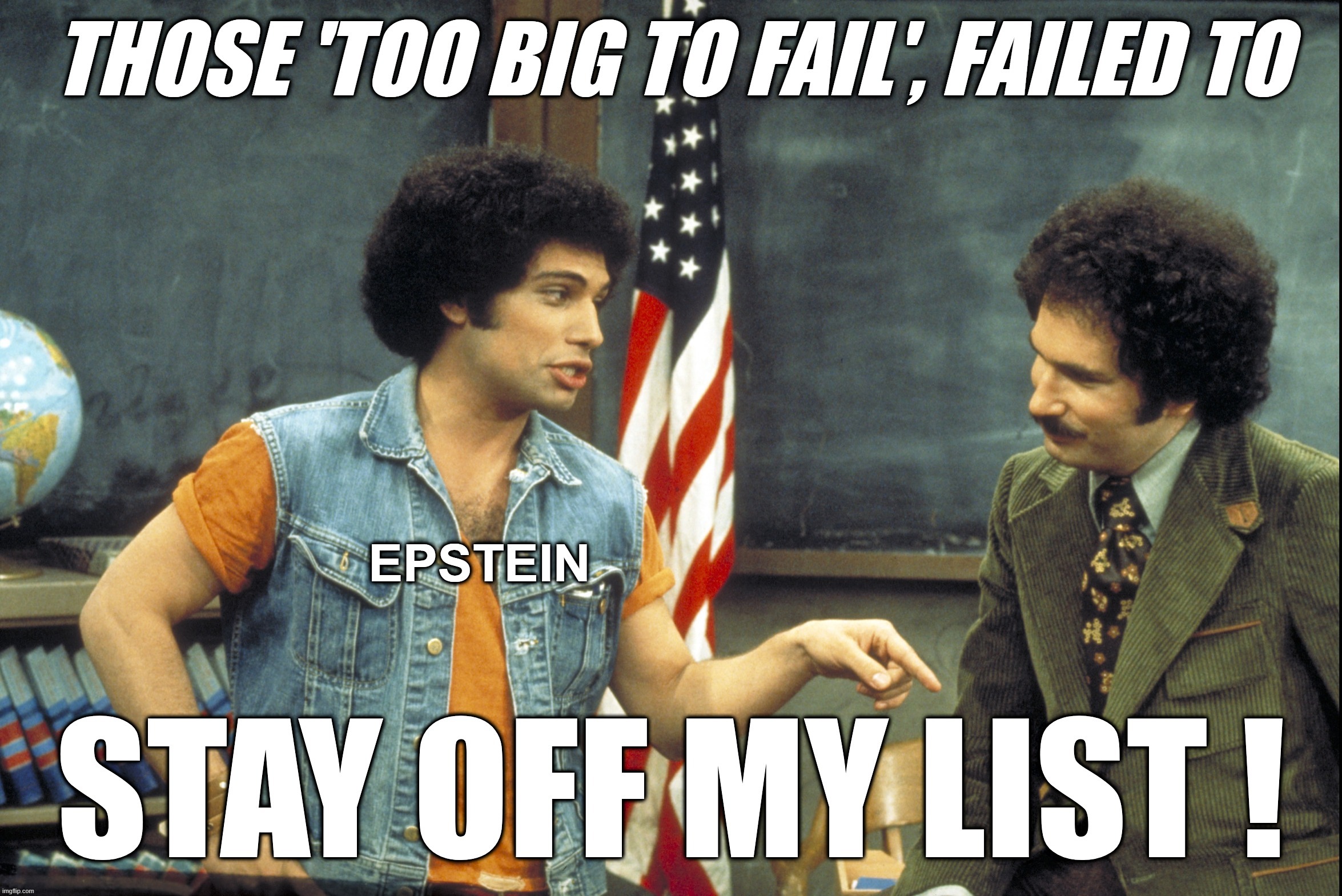 TOO BIG.. FAILED. | image tagged in too big to fail,failed,list,epstein,jeffrey epstein,kotter | made w/ Imgflip meme maker