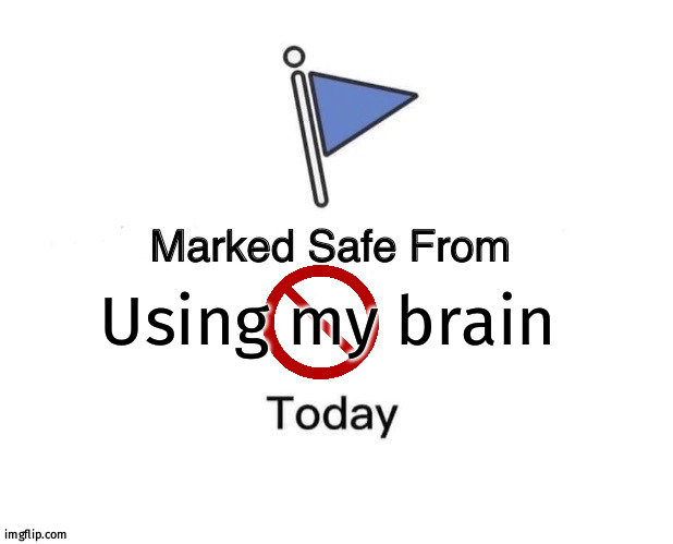 No use of brain | Using my brain | image tagged in memes,marked safe from | made w/ Imgflip meme maker