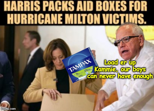 Guess Milton was somewhat of a Gusher | Load er up Kammie, our boys can never have enough | image tagged in walz kamala tampons milton meme | made w/ Imgflip meme maker