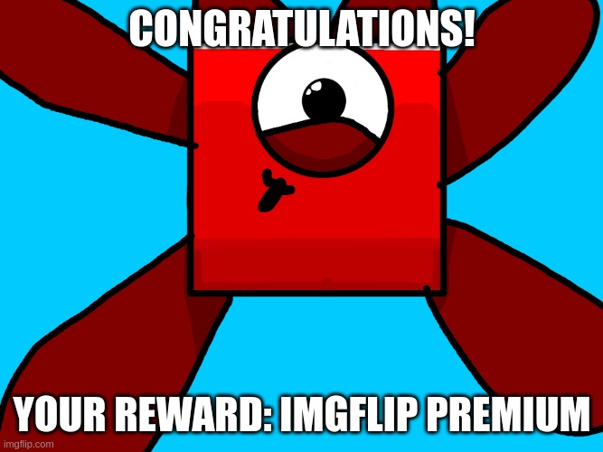 congratulations! | CONGRATULATIONS! YOUR REWARD: IMGFLIP PREMIUM | image tagged in congratulations | made w/ Imgflip meme maker