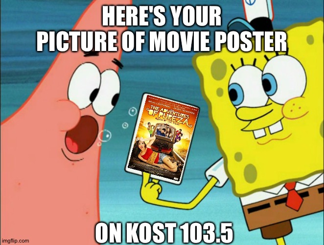 Holding the paper | HERE'S YOUR PICTURE OF MOVIE POSTER; ON KOST 103.5 | image tagged in spongebob holding who on his picture | made w/ Imgflip meme maker