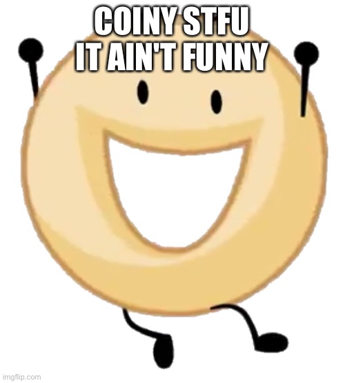 BFDI Donut | COINY STFU IT AIN'T FUNNY | image tagged in bfdi donut | made w/ Imgflip meme maker