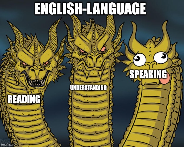 Three-headed Dragon | ENGLISH-LANGUAGE; SPEAKING; UNDERSTANDING; READING | image tagged in three-headed dragon | made w/ Imgflip meme maker