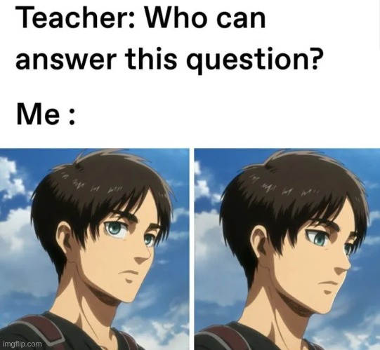 Certainly not I | image tagged in snk,shingeki no kyojin,aot,attack on titan,teacher meme,anime | made w/ Imgflip meme maker