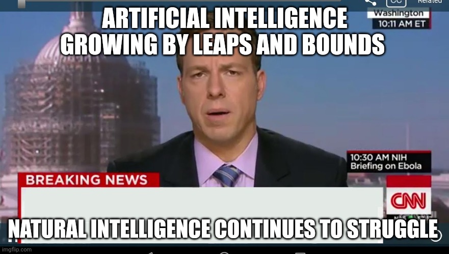 cnn breaking news template | ARTIFICIAL INTELLIGENCE GROWING BY LEAPS AND BOUNDS; NATURAL INTELLIGENCE CONTINUES TO STRUGGLE | image tagged in cnn breaking news template | made w/ Imgflip meme maker