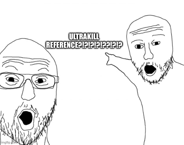 Soyjak Pointing | ULTRAKILL REFERENCE?!?!?!?!??!?!? | image tagged in soyjak pointing | made w/ Imgflip meme maker