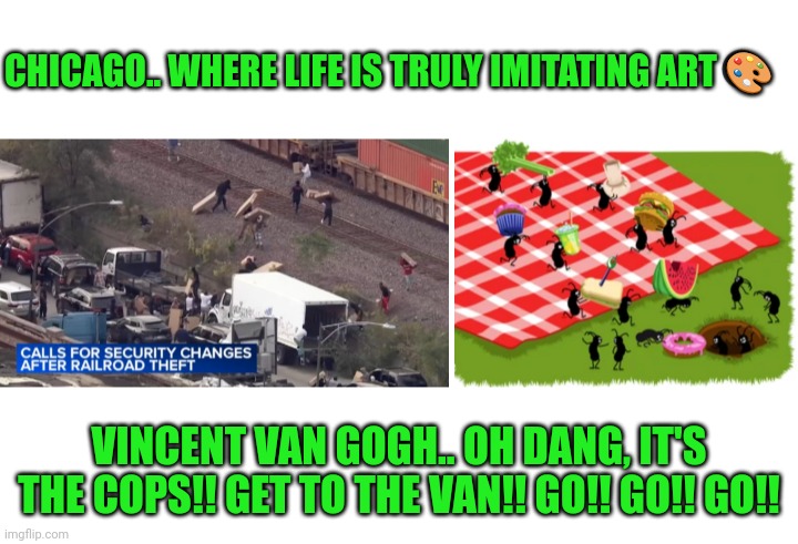 Funny | CHICAGO.. WHERE LIFE IS TRULY IMITATING ART 🎨; VINCENT VAN GOGH.. OH DANG, IT'S THE COPS!! GET TO THE VAN!! GO!! GO!! GO!! | image tagged in funny,art,van,train,chicago,thieves | made w/ Imgflip meme maker