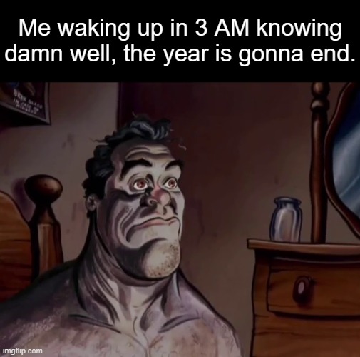 We're cooked | Me waking up in 3 AM knowing damn well, the year is gonna end. | image tagged in ren and stimpy wake up,memes,relatable | made w/ Imgflip meme maker