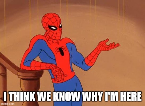 You know why I'm here Spiderman  | I THINK WE KNOW WHY I'M HERE | image tagged in you know why i'm here spiderman | made w/ Imgflip meme maker