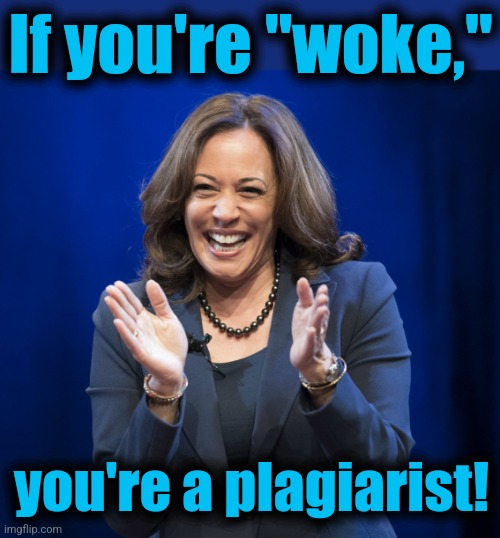 Same as it's always been | If you're "woke,"; you're a plagiarist! | image tagged in kamala harris laughing,memes,woke,plagiarism,democrats,incompetence | made w/ Imgflip meme maker