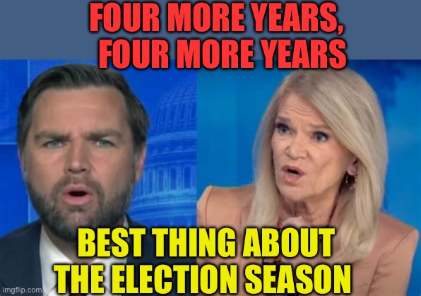 J. D. Vance the real “Joy” of the political race | FOUR MORE YEARS,    FOUR MORE YEARS; BEST THING ABOUT THE ELECTION SEASON | image tagged in jd vance,republicans,fake news,fakenews | made w/ Imgflip meme maker