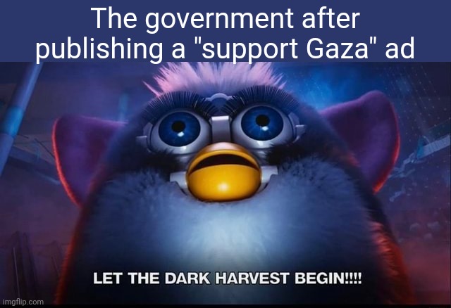 Support Israel | The government after publishing a "support Gaza" ad | image tagged in let the dark harvest begin | made w/ Imgflip meme maker