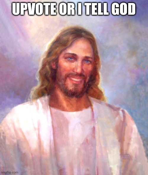 I am MSMJesus | UPVOTE OR I TELL GOD | image tagged in memes,smiling jesus | made w/ Imgflip meme maker